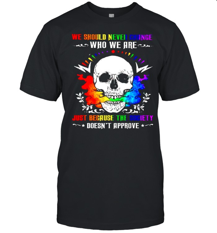 Lgbt Skull We Should Never Change Who We Are Just Because The Society T-Shirt