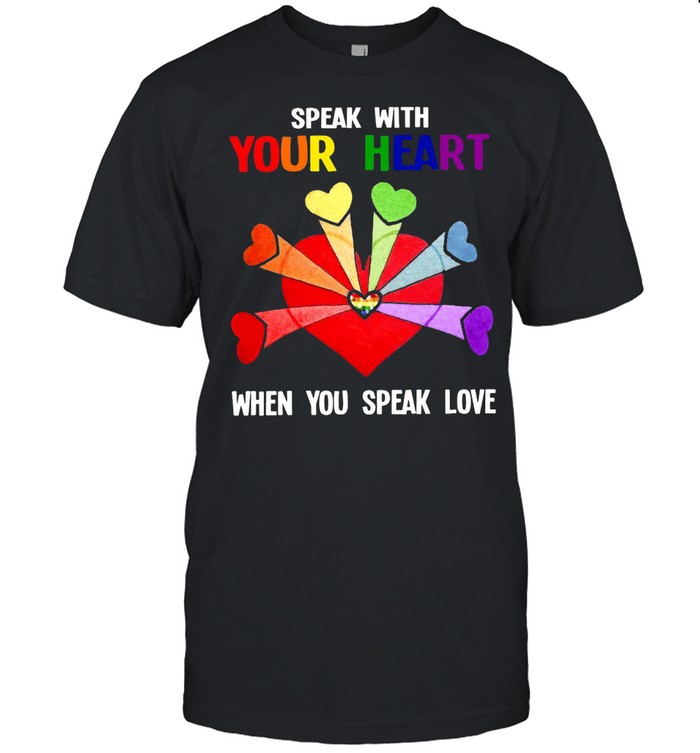 Lgbt Speak With Your Heart When You Speak Love T-Shirt