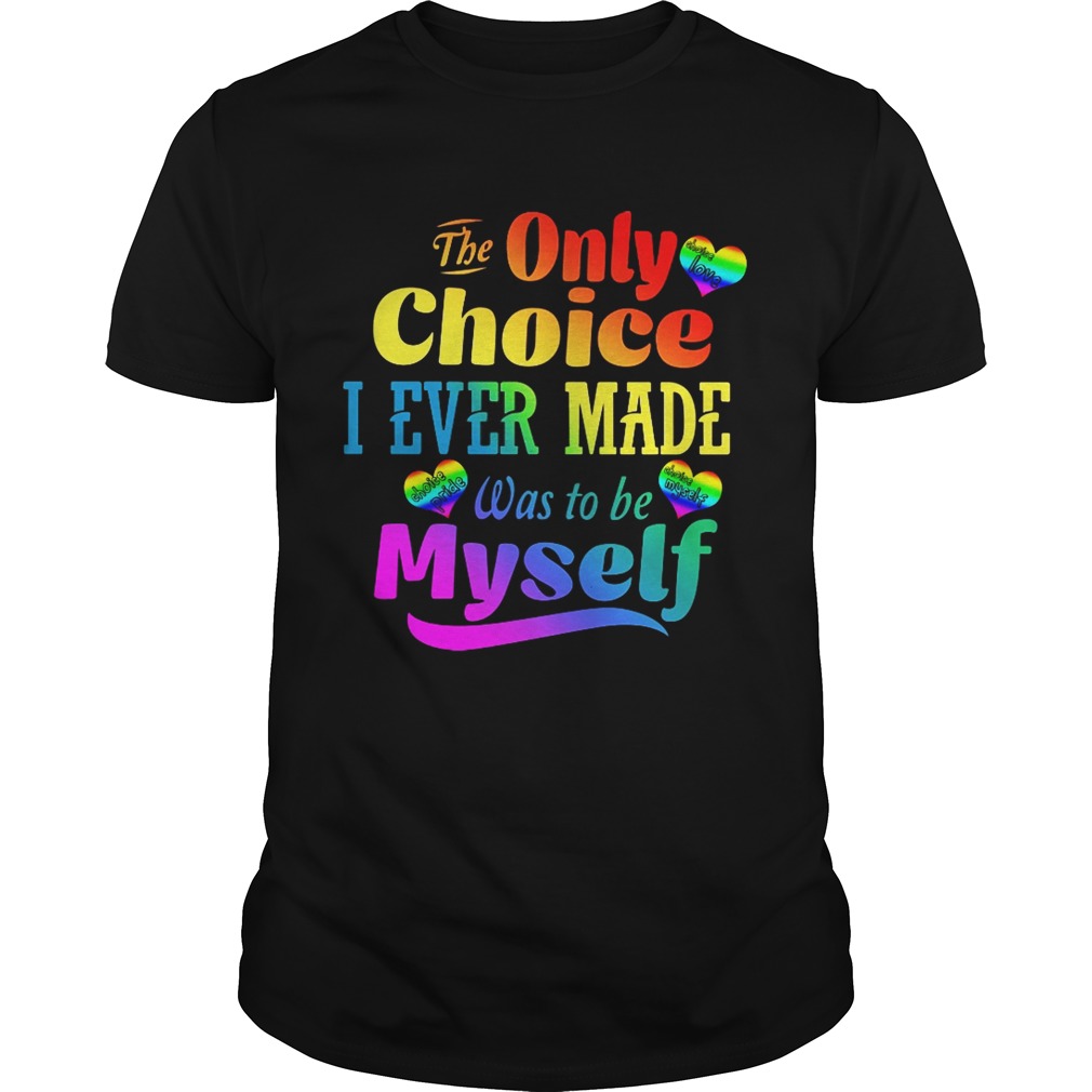Lgbt The Only Choice I Ever Made Was To By Myself T-Shirt