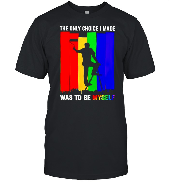 Lgbt The Only Choice I Made Was To Be Myself T-Shirt