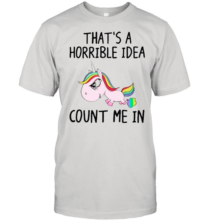 Lgbt Unicorn Thats A Horrible Idea Count Me In T-Shirt