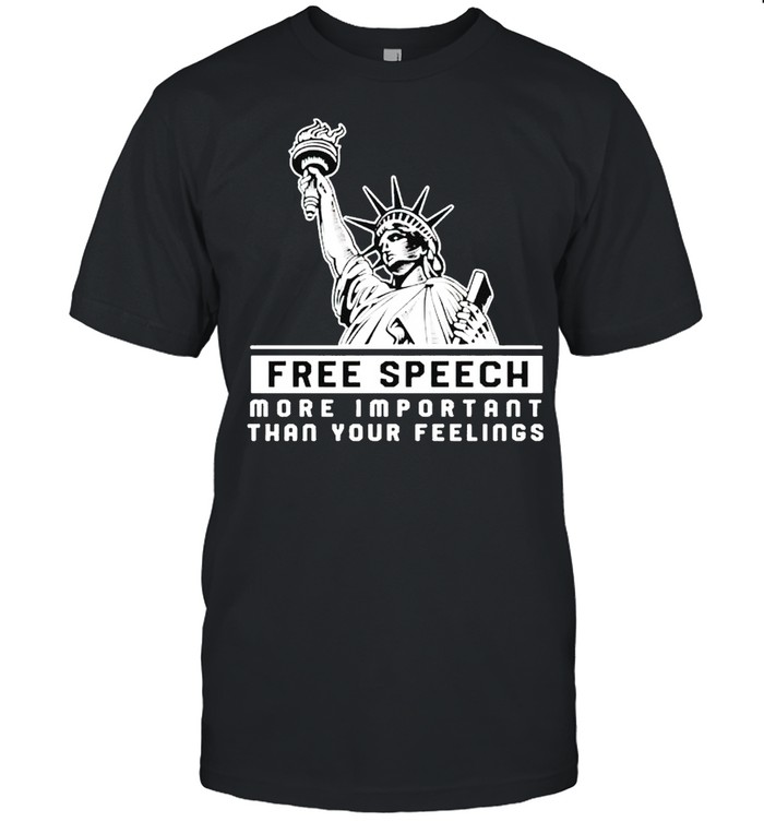 Liberty Free Speech More Important Than Your Feelings T-Shirt