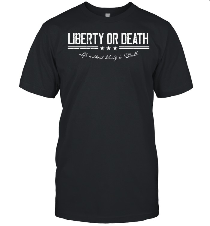 Liberty Or Death Life Without Liberty Is Death T-Shirt