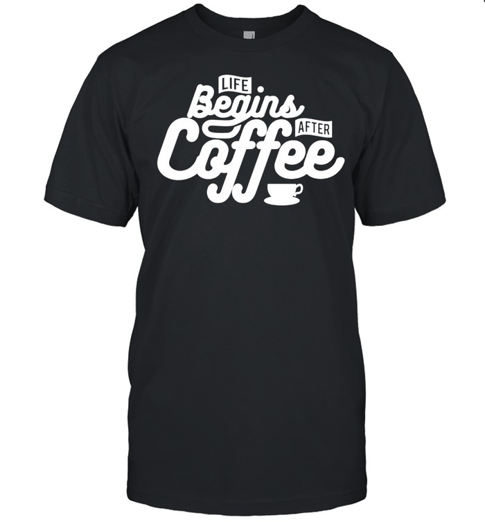 Life Begins After Coffee Coffee T-Shirt