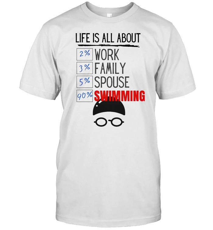 Life Is All About Work Family Spouse Swimming T-Shirt Life Is All About Work Family Spouse Swimming T-Shirt