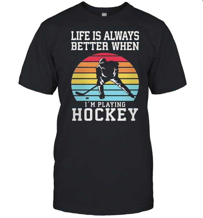 Life Is Always Better When Im Playing Hockey Vintage Retro T-Shirt Life Is Always Better When Im Playing Hockey Vintage Retro T-Shirt