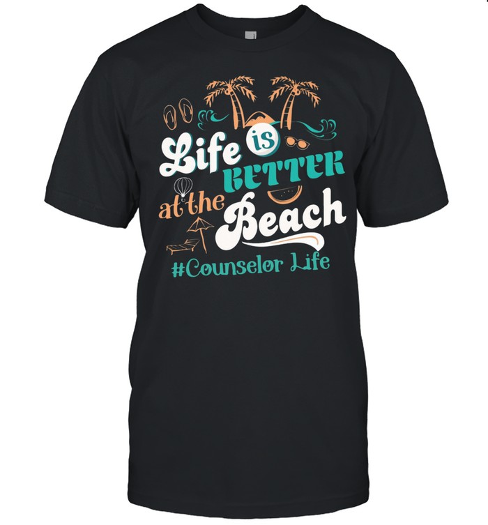 Life Is Better At The Beach Counselor Life T-Shirt Life Is Better At The Beach Counselor Life T-Shirt