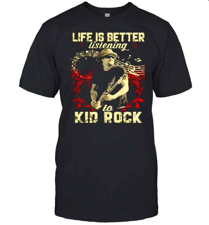 Life Is Better Listening To Kid Rock T-Shirt Life Is Better Listening To Kid Rock T-Shirt