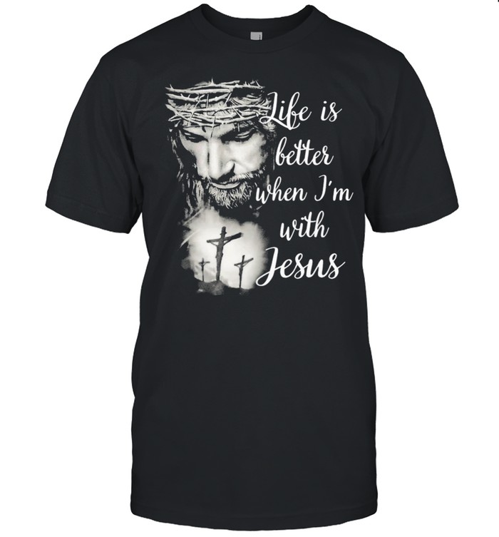 Life Is Better When Im With Jesus T-Shirt Life Is Better When Im With Jesus T-Shirt