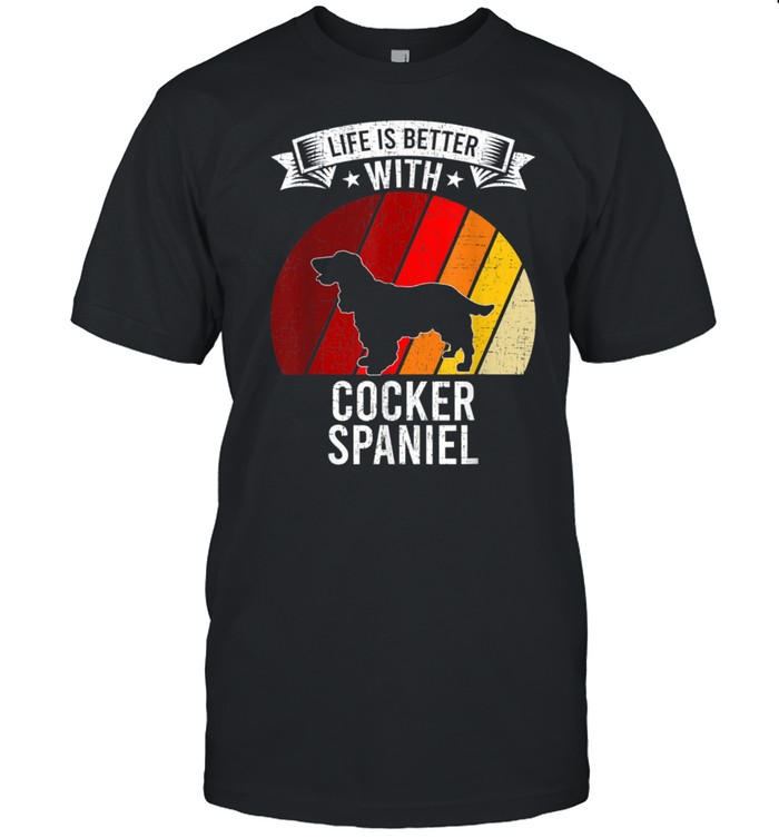 Life Is Better With Cocker Spaniel Dogs T-Shirt
