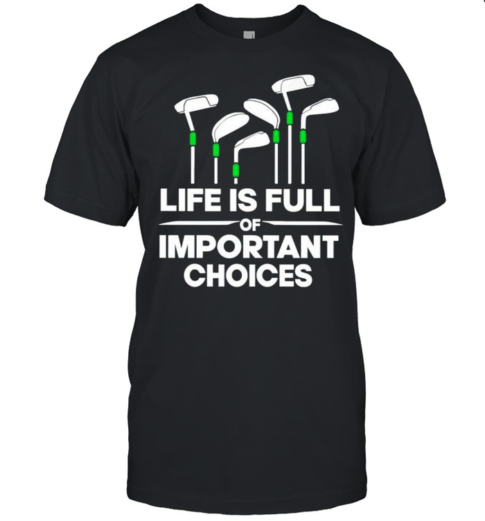 Life Is Full Of Important Choices T-Shirt