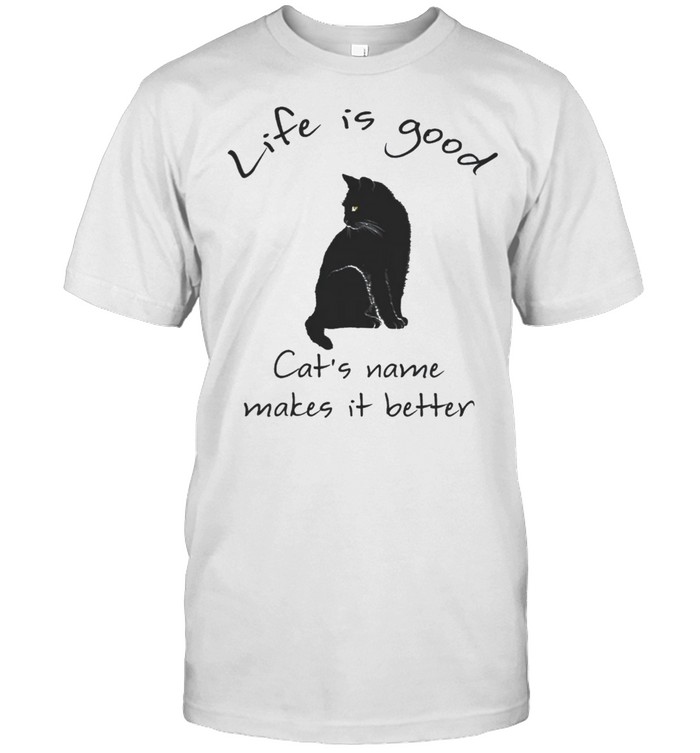 Life Is Good Cats Name Makes It Better T-Shirt Life Is Good Cats Name Makes It Better T-Shirt