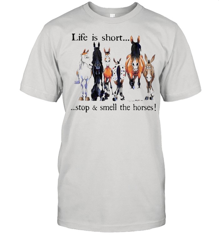 Life Is Short Stop Smell The Horse T-Shirt