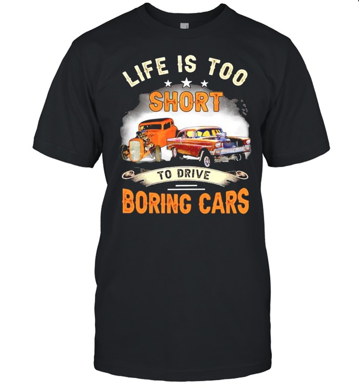 Life Is Too Short To Drive Boring Cars T-Shirt