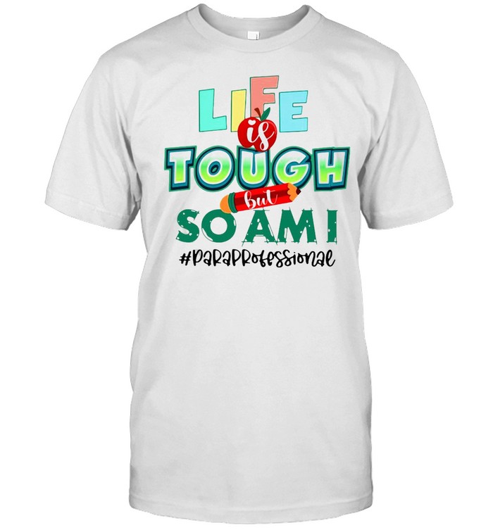 Life Is Tough But So Am I Paraprofessional T-Shirt Life Is Tough But So Am I Paraprofessional T-Shirt