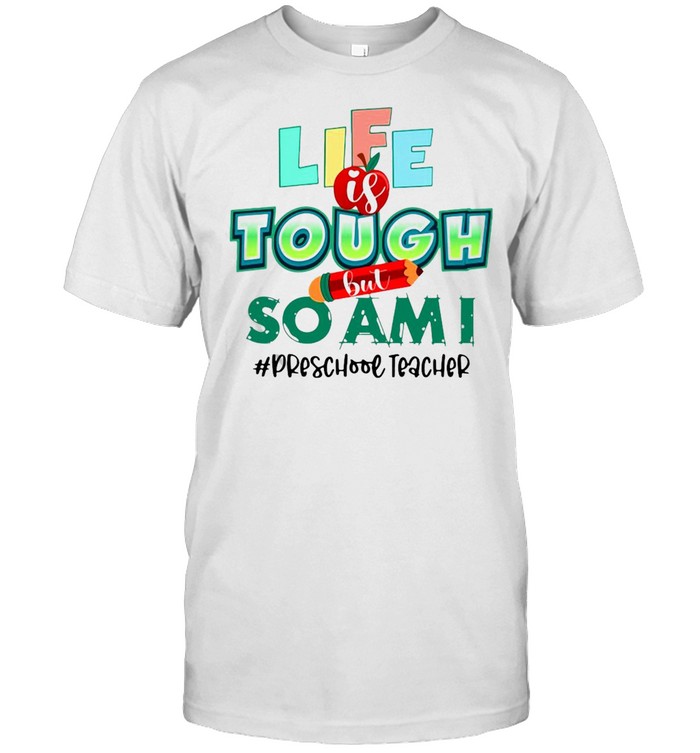 Life Is Tough But So Am I Preschool Teacher T-Shirt