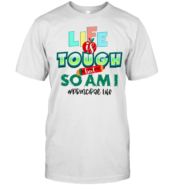 Life Is Tough But So Am I Principal Life T-Shirt