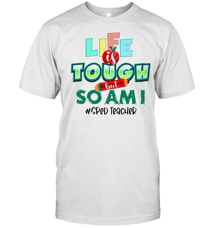 Life Is Tough But So Am I Sped Teacher T-Shirt Life Is Tough But So Am I Sped Teacher T-Shirt