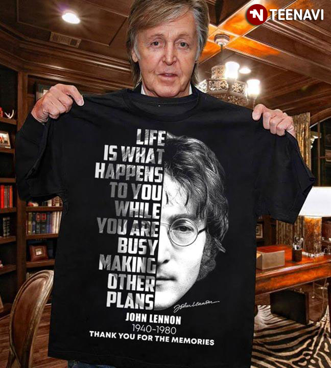 Life Is What Happens To You While You Are Busy Making Other Plans John Lennon T-Shirt