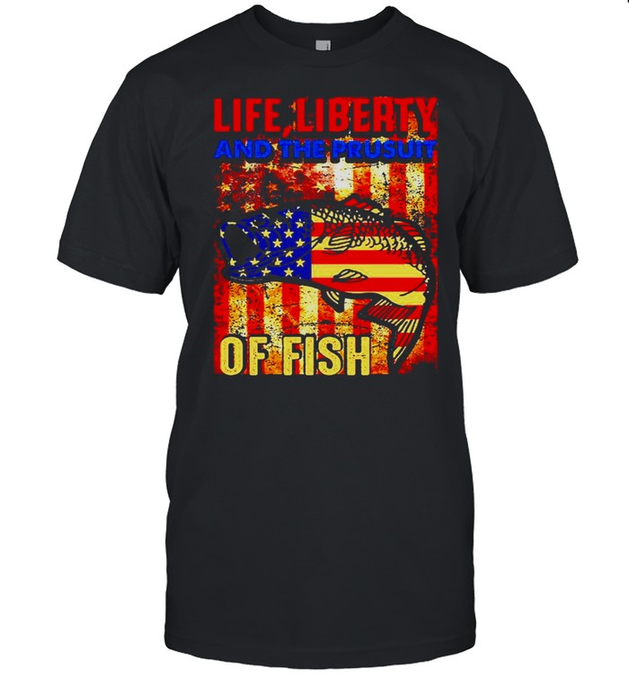 Life Liberty And The Pursuit Of Fish T-Shirt Life Liberty And The Pursuit Of Fish T-Shirt