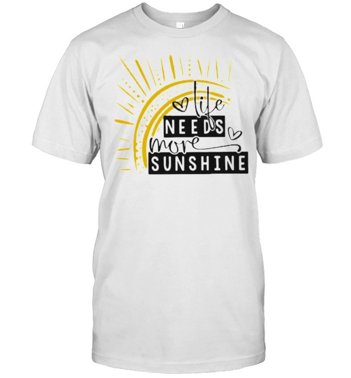 Life Needs More Sunshine T-Shirt