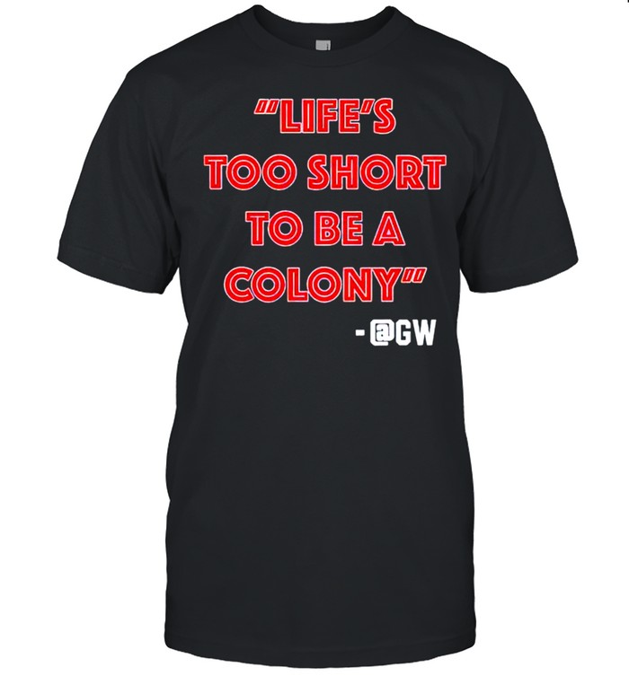 Lifes Too Short To Be A Colony T-Shirt