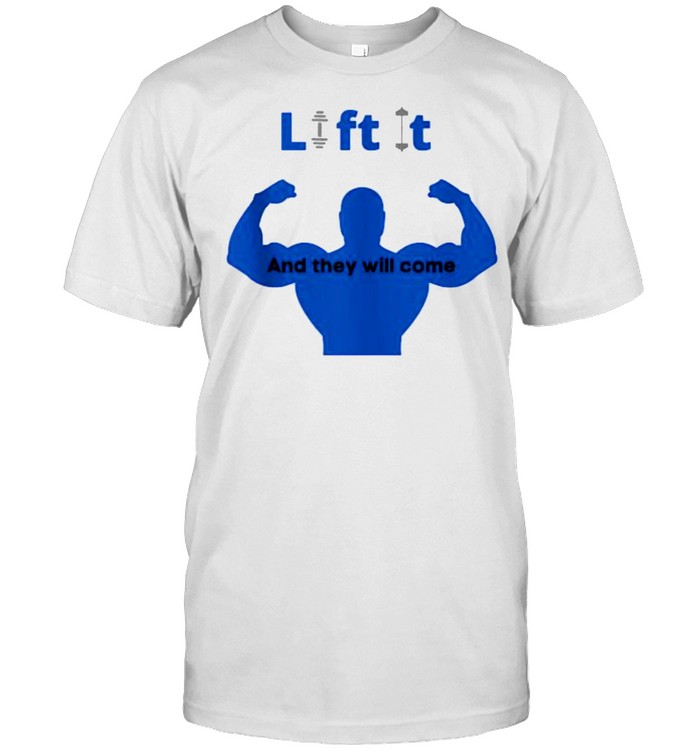Lift It And They Will Come Gym Exercise Weight Lifting T-Shirt