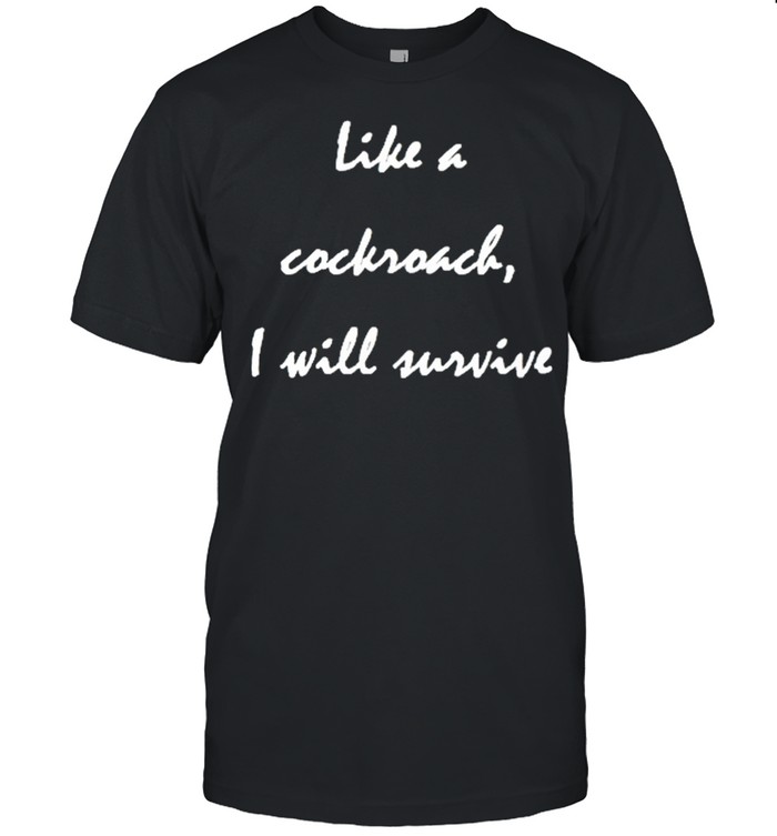 Like A Cockroach I Will Survive T-Shirt