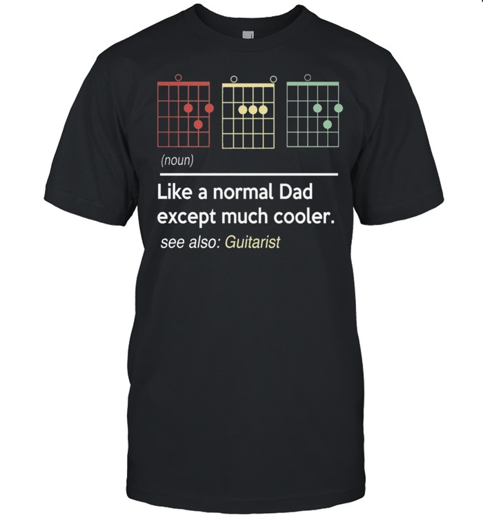 Like A Normal Dad Except Much Cooler See Also Guitarist T-Shirt Like A Normal Dad Except Much Cooler See Also Guitarist T-Shirt