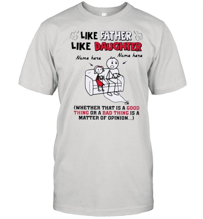 Like Father Like Daughter Good Thing Or Bad Thing T-Shirt