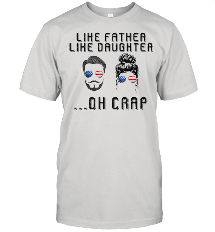 Like Father Like Daughter Oh Crap American Flag Sunglasses T-Shirt