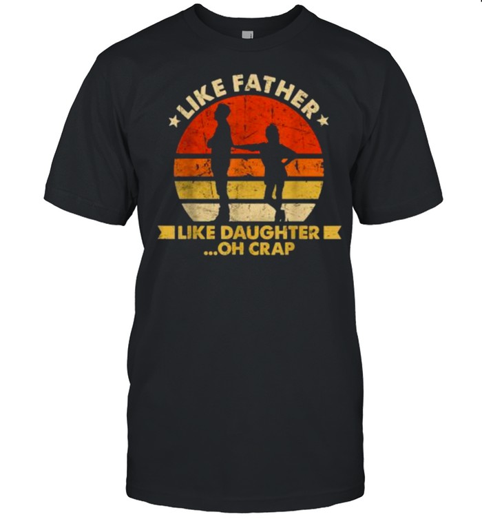 Like Father Like Daughter Oh Crap Fathers Day Vintage T-Shirt Like Father Like Daughter Oh Crap Fathers Day Vintage T-Shirt