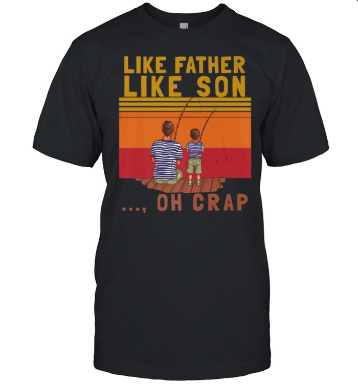 Like Father Like Son Oh Crap Fishing Fathers Day Vintage T-Shirt Like Father Like Son Oh Crap Fishing Fathers Day Vintage T-Shirt