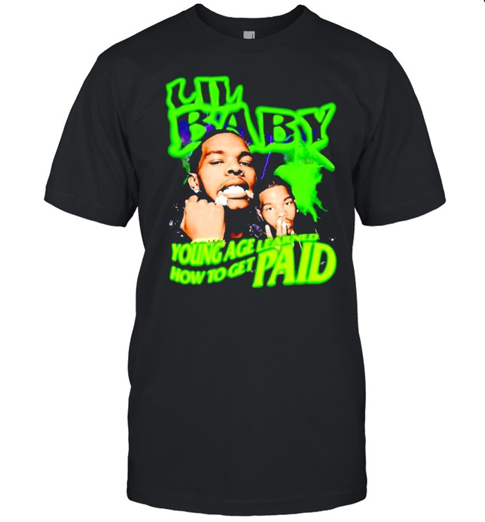 Lil Baby Young Age Learned How To Get Paid T-Shirt