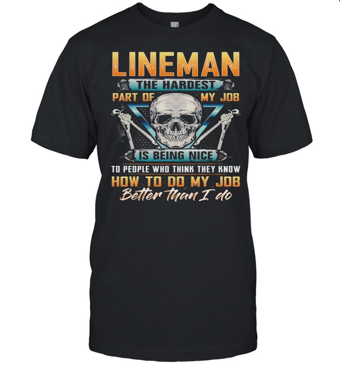Lineman The Hardest Part Of My Job Is Being Nice To People Who Think They Know How To Do My Job Better Than I Do T-Shirt