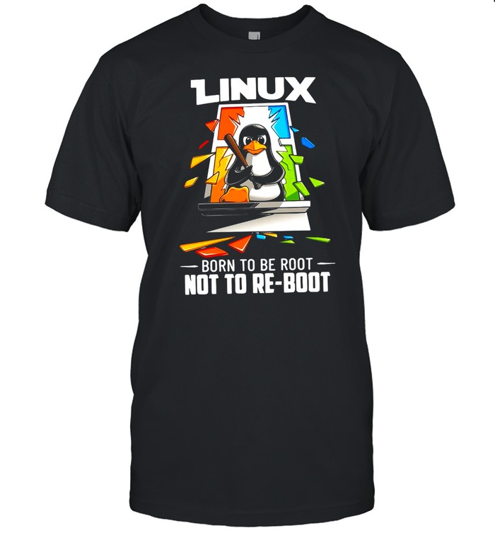 Linux Born To Be Root Not To Reboot T-Shirt Linux Born To Be Root Not To Reboot T-Shirt