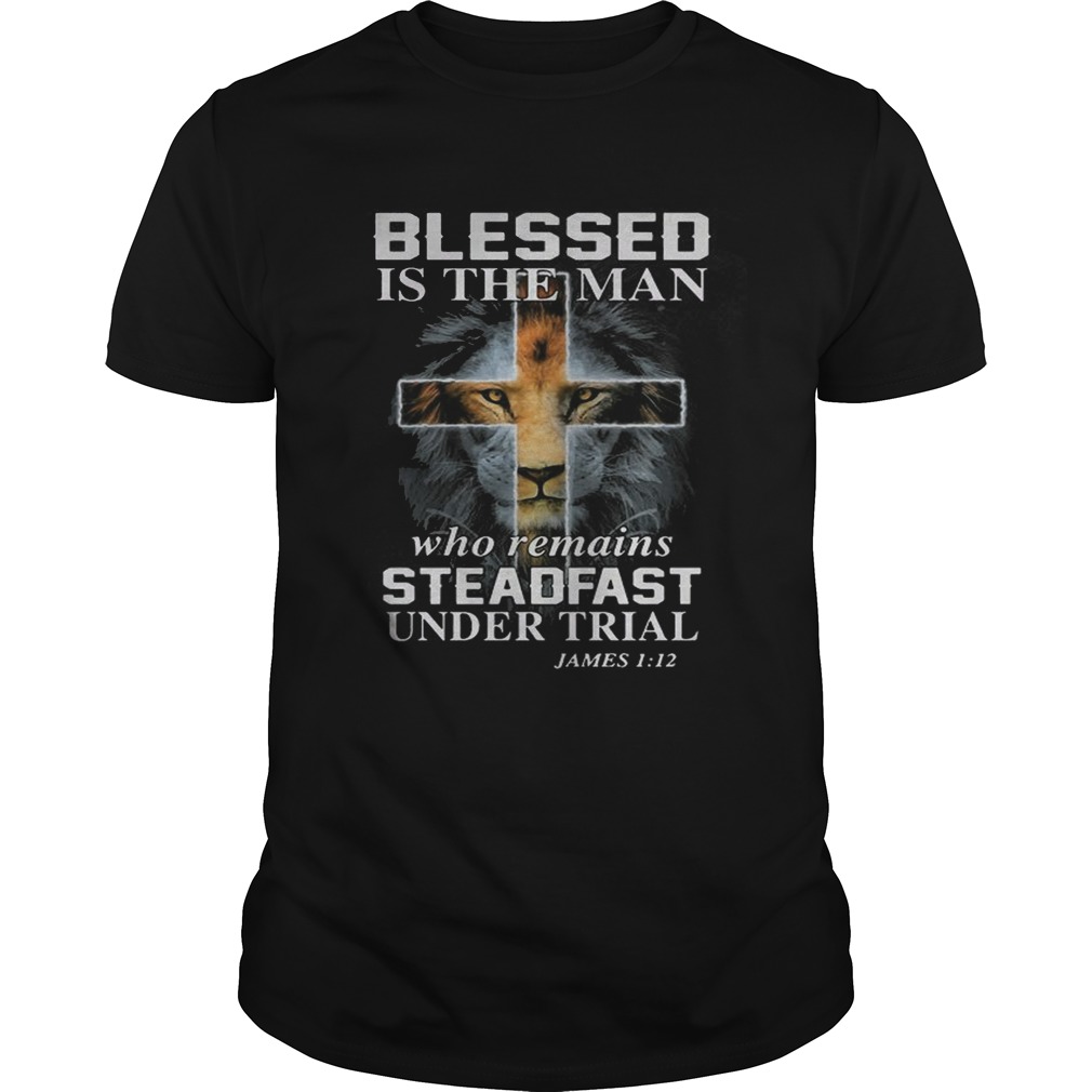 Lion Cross Blessed Is The Man Who Remains Steadfast Under Trial James 1 12 T-Shirt