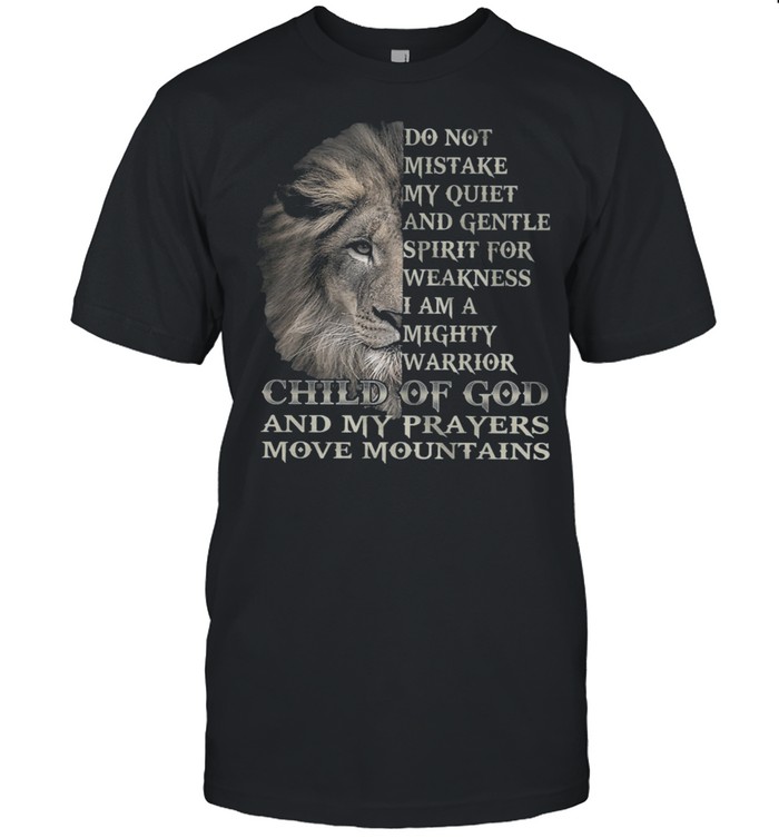 Lion Do Not Mistake My Quiet And Gentle Spirit For Weakness I Am A Mighty T-Shirt