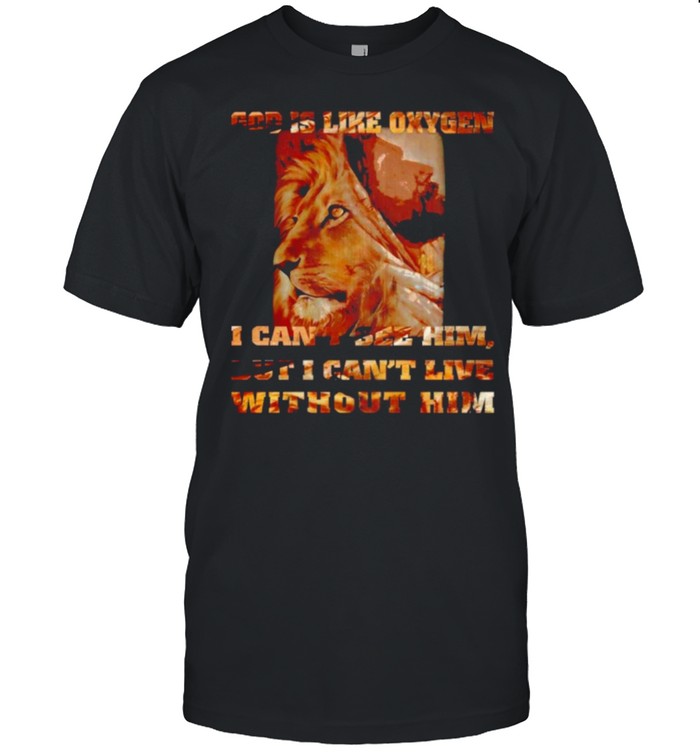 Lion God Is Like Oxygen I Cant See Him But I Cant Live Without Him T-Shirt