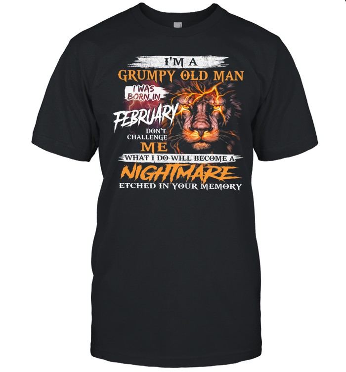 Lion Im A Grumpy Old Man I Was Born In February Nightmare T-Shirt
