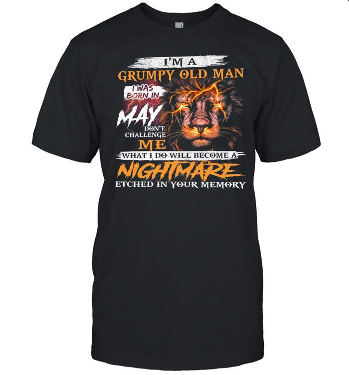 Lion Im A Grumpy Old Man I Was Born In May Nightmare T-Shirt Lion Im A Grumpy Old Man I Was Born In May Nightmare T-Shirt