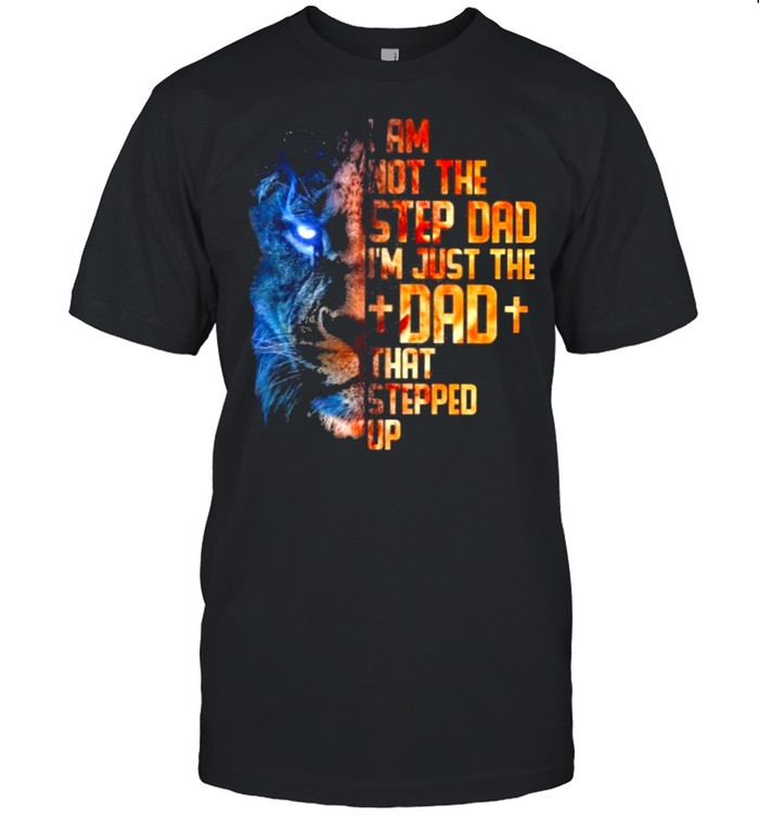 Lion Im Not The Stepdad Just The Dad Stepped Up T-Shirt