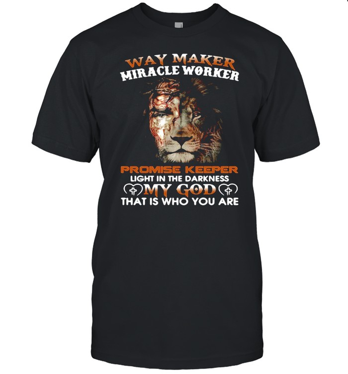 Lion Jesus Way Maker Miracle Worker Promise Keeper Light In The Darkness My God That Is Who You Are T-Shirt
