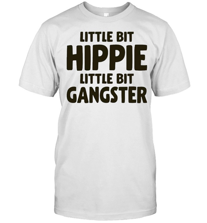 Little Bit Hippie Little Bit Gangster T-Shirt Little Bit Hippie Little Bit Gangster T-Shirt