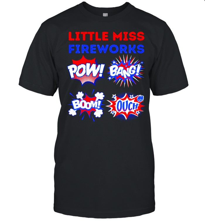Little Miss Fireworks Pow Bang Bomb Ouch 4Th Of July T-Shirt