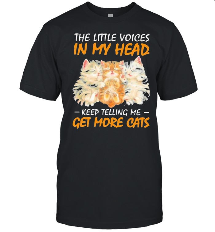 Little Voices In My Head Telling Me Get More Cats T-Shirt