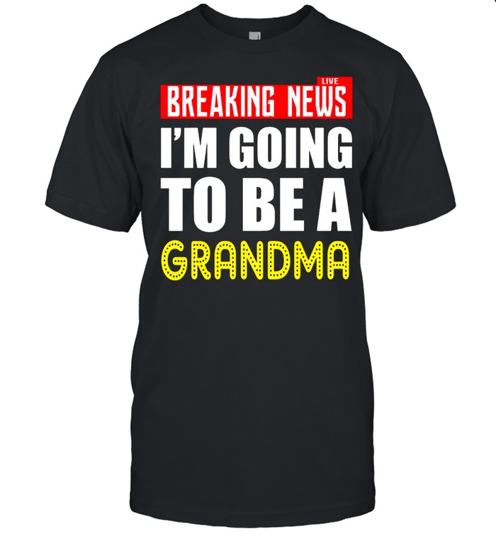 Live Breaking s Im Going To Be A Grandma T-Shirt