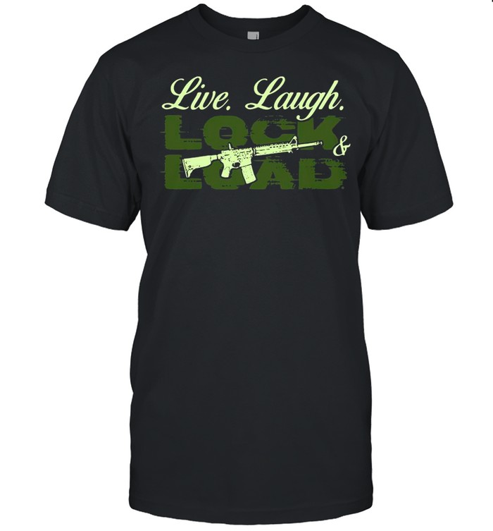Live Laugh Lock And Load T-Shirt