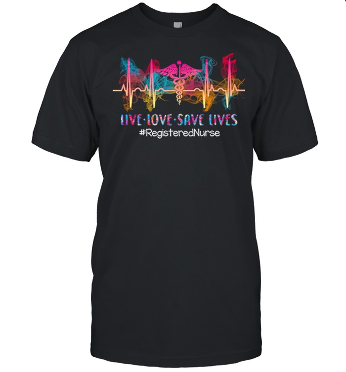 Live Love Save Lives Registerednurse T-Shirt