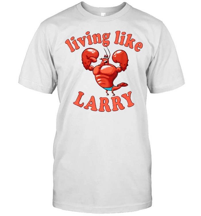 Living Like Larry Lobster T-Shirt Living Like Larry Lobster T-Shirt